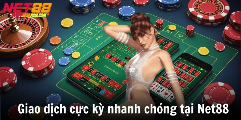 Giao dịch cực kỳ nhanh chóng tại Net88