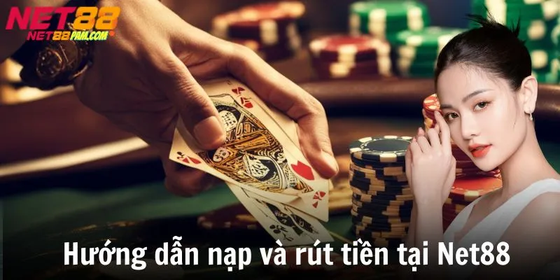 Hướng dẫn nạp và rút tiền an toàn tại Net88